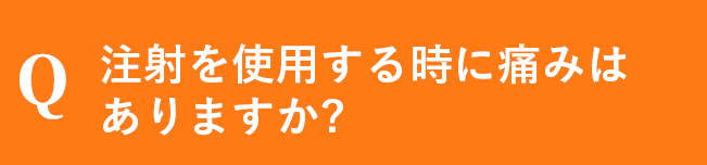 注射を使用する時に痛みはありますか?